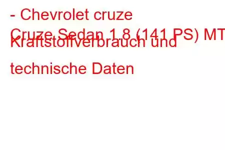 - Chevrolet cruze
Cruze Sedan 1.8 (141 PS) MT Kraftstoffverbrauch und technische Daten