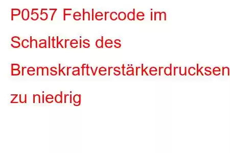 P0557 Fehlercode im Schaltkreis des Bremskraftverstärkerdrucksensors zu niedrig