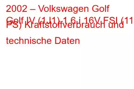 2002 – Volkswagen Golf
Golf IV (1J1) 1.6 i 16V FSI (110 PS) Kraftstoffverbrauch und technische Daten