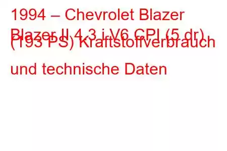 1994 – Chevrolet Blazer
Blazer II 4.3 i V6 CPI (5 dr) (193 PS) Kraftstoffverbrauch und technische Daten