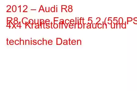 2012 – Audi R8
R8 Coupe Facelift 5.2 (550 PS) 4x4 Kraftstoffverbrauch und technische Daten