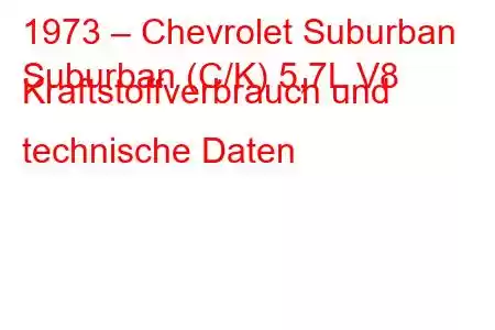 1973 – Chevrolet Suburban
Suburban (C/K) 5,7L V8 Kraftstoffverbrauch und technische Daten