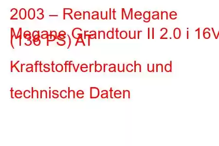 2003 – Renault Megane
Megane Grandtour II 2.0 i 16V (136 PS) AT Kraftstoffverbrauch und technische Daten