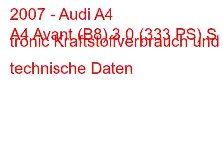 2007 - Audi A4
A4 Avant (B8) 3.0 (333 PS) S tronic Kraftstoffverbrauch und technische Daten