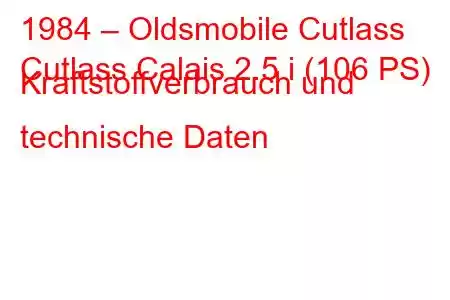 1984 – Oldsmobile Cutlass
Cutlass Calais 2.5 i (106 PS) Kraftstoffverbrauch und technische Daten