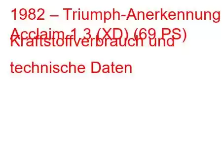 1982 – Triumph-Anerkennung
Acclaim 1.3 (XD) (69 PS) Kraftstoffverbrauch und technische Daten