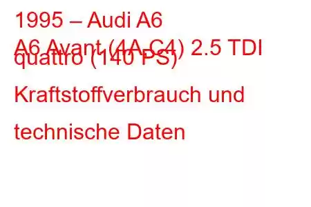 1995 – Audi A6
A6 Avant (4A,C4) 2.5 TDI quattro (140 PS) Kraftstoffverbrauch und technische Daten