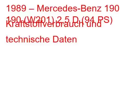 1989 – Mercedes-Benz 190
190 (W201) 2,5 D (94 PS) Kraftstoffverbrauch und technische Daten