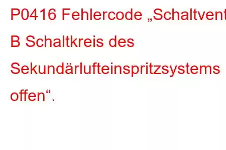 P0416 Fehlercode „Schaltventil B Schaltkreis des Sekundärlufteinspritzsystems offen“.