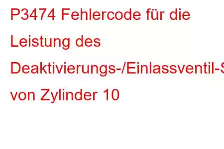 P3474 Fehlercode für die Leistung des Deaktivierungs-/Einlassventil-Steuerkreises von Zylinder 10