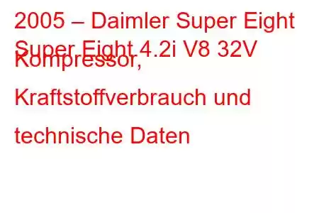 2005 – Daimler Super Eight
Super Eight 4.2i V8 32V Kompressor, Kraftstoffverbrauch und technische Daten