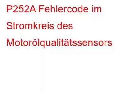 P252A Fehlercode im Stromkreis des Motorölqualitätssensors