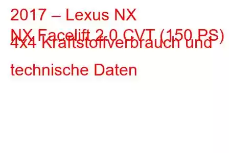 2017 – Lexus NX
NX Facelift 2.0 CVT (150 PS) 4x4 Kraftstoffverbrauch und technische Daten