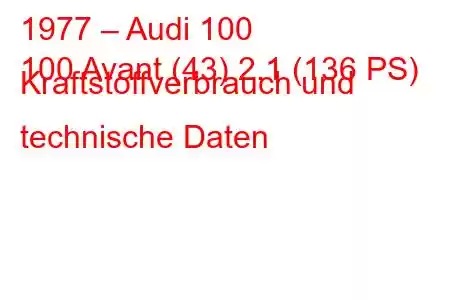 1977 – Audi 100
100 Avant (43) 2.1 (136 PS) Kraftstoffverbrauch und technische Daten