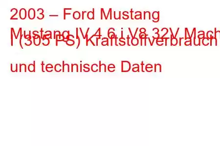 2003 – Ford Mustang
Mustang IV 4.6 i V8 32V Mach I (305 PS) Kraftstoffverbrauch und technische Daten