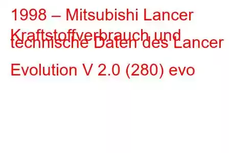 1998 – Mitsubishi Lancer
Kraftstoffverbrauch und technische Daten des Lancer Evolution V 2.0 (280) evo