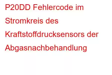 P20DD Fehlercode im Stromkreis des Kraftstoffdrucksensors der Abgasnachbehandlung