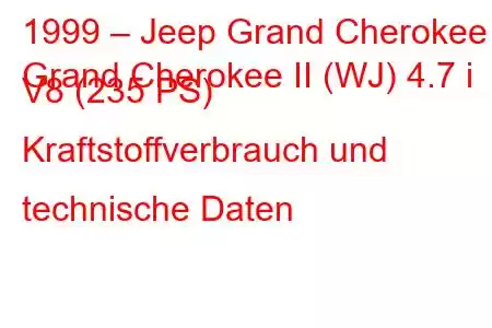 1999 – Jeep Grand Cherokee
Grand Cherokee II (WJ) 4.7 i V8 (235 PS) Kraftstoffverbrauch und technische Daten