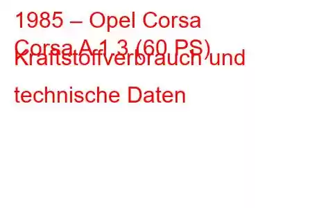 1985 – Opel Corsa
Corsa A 1.3 (60 PS) Kraftstoffverbrauch und technische Daten