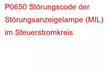 P0650 Störungscode der Störungsanzeigelampe (MIL) im Steuerstromkreis