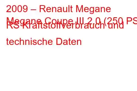 2009 – Renault Megane
Megane Coupe III 2.0 (250 PS) RS Kraftstoffverbrauch und technische Daten