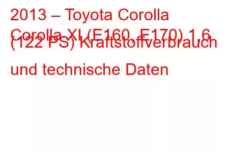 2013 – Toyota Corolla
Corolla XI (E160, E170) 1,6 (122 PS) Kraftstoffverbrauch und technische Daten