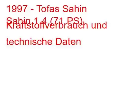 1997 - Tofas Sahin
Sahin 1.4 (71 PS) Kraftstoffverbrauch und technische Daten