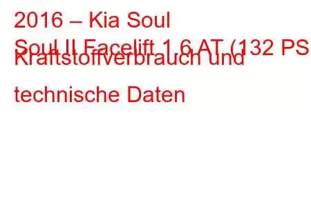 2016 – Kia Soul
Soul II Facelift 1.6 AT (132 PS) Kraftstoffverbrauch und technische Daten