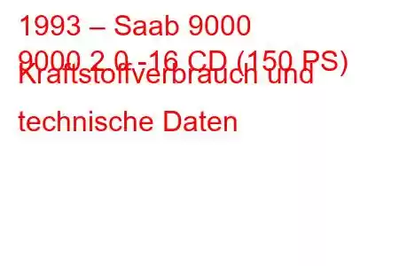 1993 – Saab 9000
9000 2.0 -16 CD (150 PS) Kraftstoffverbrauch und technische Daten