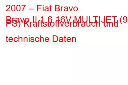 2007 – Fiat Bravo
Bravo II 1.6 16V MULTIJET (90 PS) Kraftstoffverbrauch und technische Daten