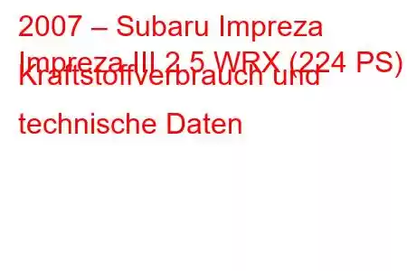 2007 – Subaru Impreza
Impreza III 2.5 WRX (224 PS) Kraftstoffverbrauch und technische Daten