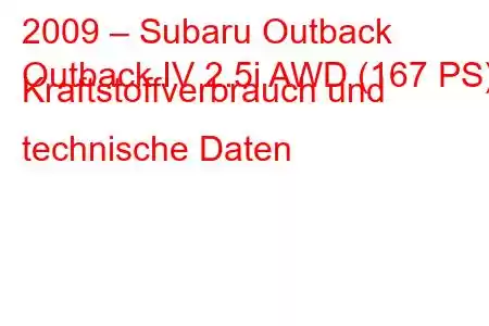 2009 – Subaru Outback
Outback IV 2.5i AWD (167 PS) Kraftstoffverbrauch und technische Daten