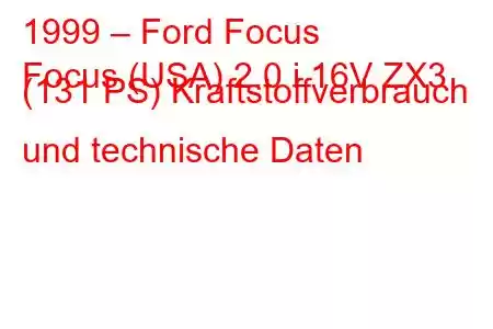 1999 – Ford Focus
Focus (USA) 2.0 i 16V ZX3 (131 PS) Kraftstoffverbrauch und technische Daten