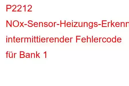 P2212 NOx-Sensor-Heizungs-Erkennungsschaltkreis intermittierender Fehlercode für Bank 1