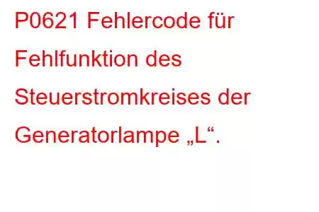 P0621 Fehlercode für Fehlfunktion des Steuerstromkreises der Generatorlampe „L“.