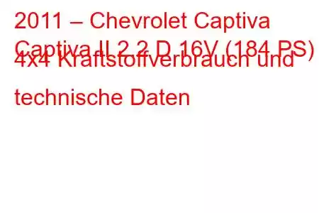 2011 – Chevrolet Captiva
Captiva II 2.2 D 16V (184 PS) 4x4 Kraftstoffverbrauch und technische Daten