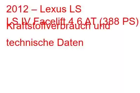 2012 – Lexus LS
LS IV Facelift 4.6 AT (388 PS) Kraftstoffverbrauch und technische Daten