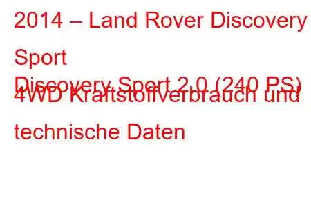 2014 – Land Rover Discovery Sport
Discovery Sport 2.0 (240 PS) 4WD Kraftstoffverbrauch und technische Daten