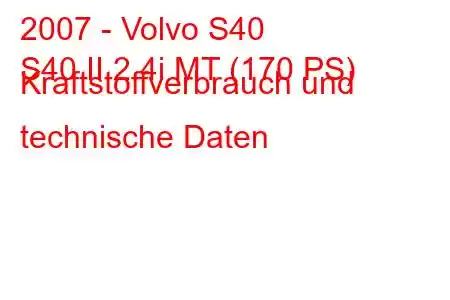 2007 - Volvo S40
S40 II 2.4i MT (170 PS) Kraftstoffverbrauch und technische Daten