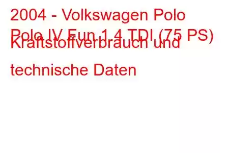 2004 - Volkswagen Polo
Polo IV Fun 1.4 TDI (75 PS) Kraftstoffverbrauch und technische Daten