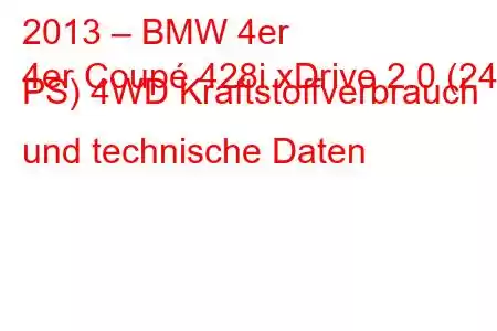 2013 – BMW 4er
4er Coupé 428i xDrive 2.0 (245 PS) 4WD Kraftstoffverbrauch und technische Daten