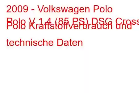 2009 - Volkswagen Polo
Polo V 1.4 (85 PS) DSG Cross Polo Kraftstoffverbrauch und technische Daten