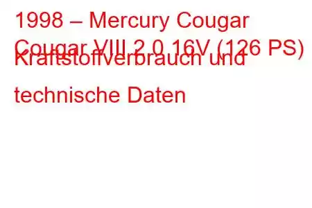 1998 – Mercury Cougar
Cougar VIII 2.0 16V (126 PS) Kraftstoffverbrauch und technische Daten