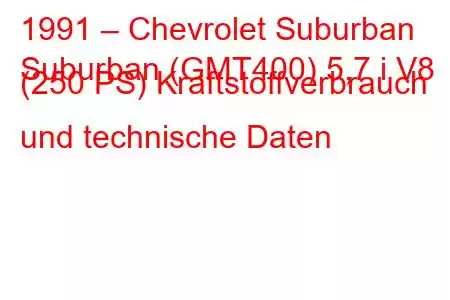 1991 – Chevrolet Suburban
Suburban (GMT400) 5,7 i V8 (250 PS) Kraftstoffverbrauch und technische Daten