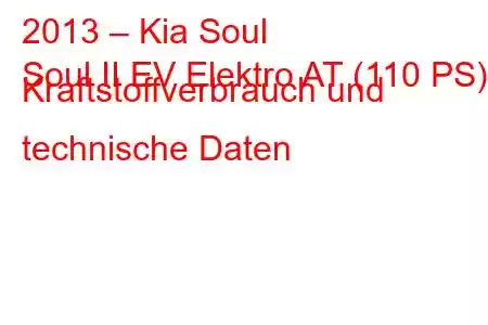 2013 – Kia Soul
Soul II EV Elektro AT (110 PS) Kraftstoffverbrauch und technische Daten