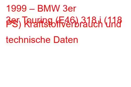 1999 – BMW 3er
3er Touring (E46) 318 i (118 PS) Kraftstoffverbrauch und technische Daten