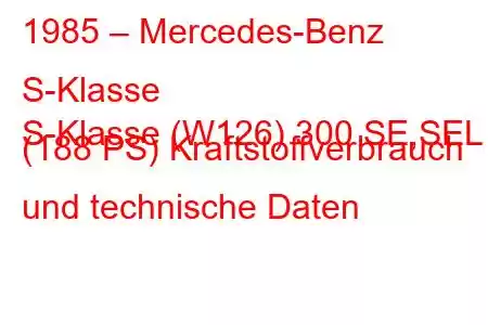 1985 – Mercedes-Benz S-Klasse
S-Klasse (W126) 300 SE,SEL (188 PS) Kraftstoffverbrauch und technische Daten