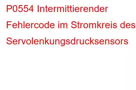 P0554 Intermittierender Fehlercode im Stromkreis des Servolenkungsdrucksensors