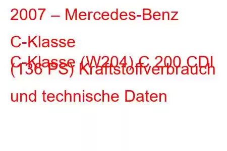 2007 – Mercedes-Benz C-Klasse
C-Klasse (W204) C 200 CDI (136 PS) Kraftstoffverbrauch und technische Daten