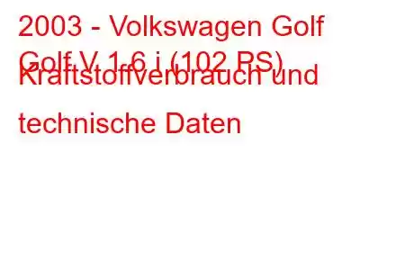 2003 - Volkswagen Golf
Golf V 1.6 i (102 PS) Kraftstoffverbrauch und technische Daten